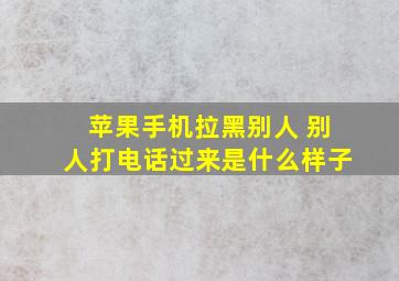 苹果手机拉黑别人 别人打电话过来是什么样子